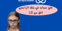 فتح حساب في بنك الراجحي اقل من 18